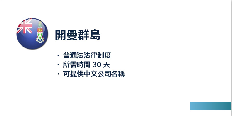 開曼群島
普通法法律制度
所需時間 30 天
可提供中文公司名稱
