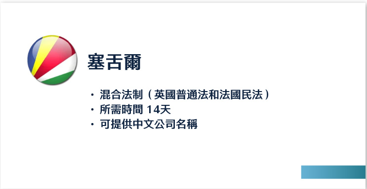 塞舌爾
混合法制（英國普通法和法國民法）
所需時間 14天
可提供中文公司名稱
 
